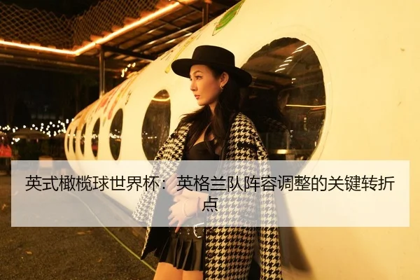 ying-shi-gan-lan-qiu-shi-jie-bei-ying-ge-lan-dui-zhen-rong-tiao-zheng-de-guan-jian-zhuan-zhe-dian-2-918.jpg